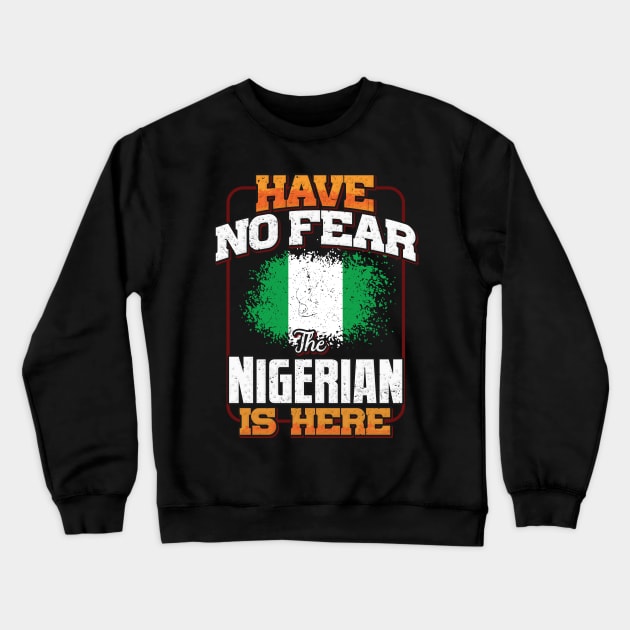 Nigerian Flag  Have No Fear The Nigerian Is Here - Gift for Nigerian From Nigeria Crewneck Sweatshirt by Country Flags